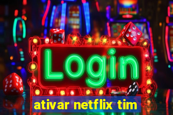 ativar netflix tim